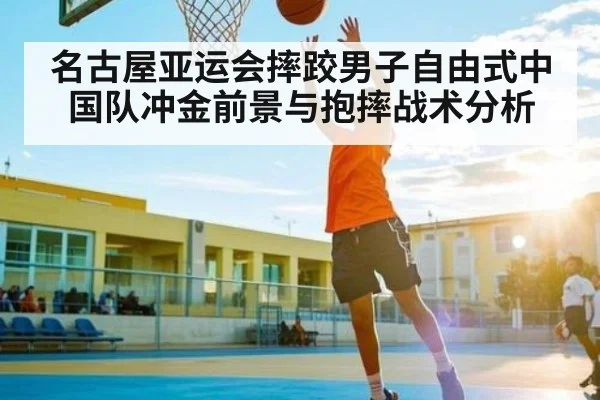 名古屋亚运会摔跤男子自由式中国队冲金前景与抱摔战术分析